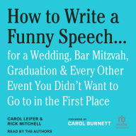 How to Write a Funny Speech . . .: for a Wedding, Bar Mitzvah, Graduation & Every Other Event You Didn't Want to Go to in the First Place