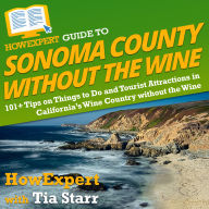 HowExpert Guide to Sonoma County without the Wine: 101+ Tips on Things to Do and Tourist Attractions in California's Wine Country without the Wine