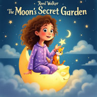 The Moon's Secret Garden: An Enchanting Bedtime Tale About the Power of Wonder, Imagination, and Kindness