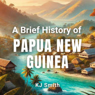 A Brief History of Papua New Guinea