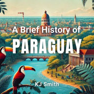 A Brief History of Paraguay