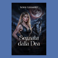 Segnata dalla Dea: Un'Omega nascosta. Un Alpha predestinato. Una guerra che solo lei può fermare.