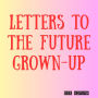 Letters to the Future Grown-Up