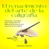 El Renacimiento Del Arte De La Caligrafía: Técnicas Y Consejos Para Redescubrir La Belleza De La Escritura A Mano En La Era Digital