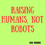Raising Humans, Not Robots