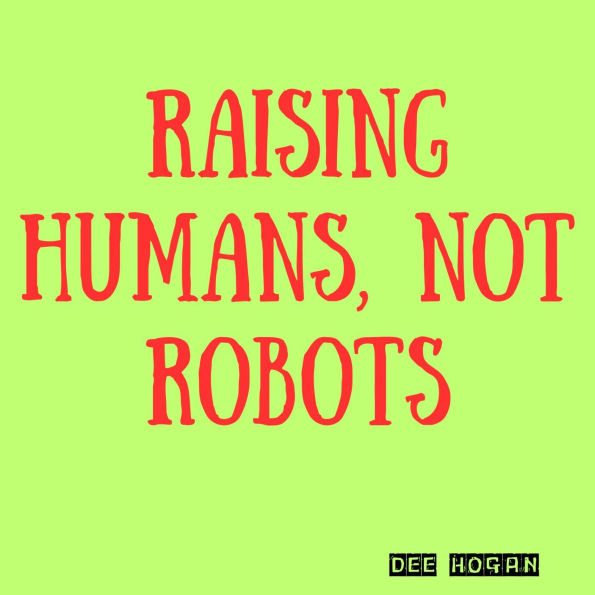 Raising Humans, Not Robots