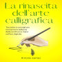La Rinascita Dell'arte Calligrafica: Tecniche E Consigli Per Riscoprire La Bellezza Della Scrittura A Mano Nell'era Digitale