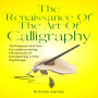 The Renaissance Of The Art Of Calligraphy: Techniques And Tips For Rediscovering The Beauty Of Handwriting In The Digital Age