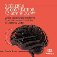 O Cérebro do Consumidor e a Arte de Vender: Como a Neurociência Transforma Comportamentos e Estratégias em um Mundo Digital