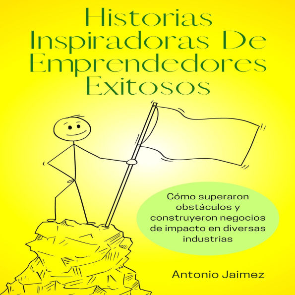 Historias Inspiradoras De Emprendedores Exitosos: Cómo superaron obstáculos y construyeron negocios de impacto en diversas industrias.