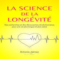 La Science De La Longévité: Des recherches et des découvertes révolutionnaires pour une vie plus longue et plus saine
