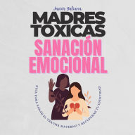 MADRES TÓXICAS Y SANACIÓN EMOCIONAL: Libérate del Trauma Materno y Reconstruye tu Vida: Guía para Hijos e Hijas (Abridged)