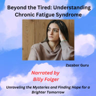 Beyond the Tired: Understanding Chronic Fatigue Syndrome: Unraveling the Mysteries and Finding Hope for a Brighter Tomorrow