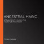 Ancestral Magic: A Modern Witch's Guide to Folk Traditions & Reconnection