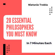 20 Essential Philosophers You Must Know in 7 Minutes Each: Quick Insights into the Thinkers Who Shaped Our World
