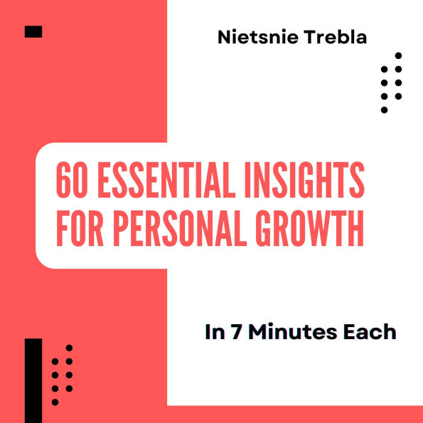 60 Essential Insights for Personal Growth in 7 Minutes Each: Transform Your Life in Just Minutes: Quick Lessons for Lasting Change