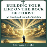 Building Your Life on Christ the Rock: A Christian Guide to Stability