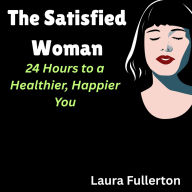 The Satisfied Woman: 24 Hours to a Healthier, Happier You