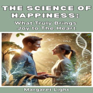 The Science of Happiness: What Truly Brings Joy to The Heart