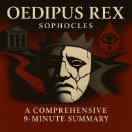 Oedipus Rex: A Comprehensive 9-Minute Summary: Key Characters, Plot, Themes, and Symbols Explained (Abridged)