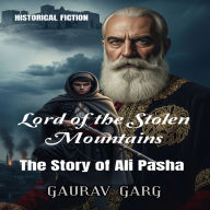 Lord of the Stolen Mountains: The Story of Ali Pasha: The epic tale of the warrior who became a legend, and the legend who became a monster