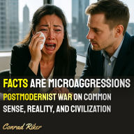Facts Are Microaggressions: Postmodernist War On Common Sense, Reality, and Civilization
