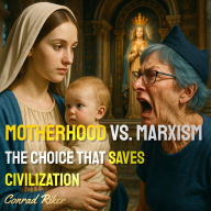 Motherhood vs. Marxism: The Choice That Saves Civilization