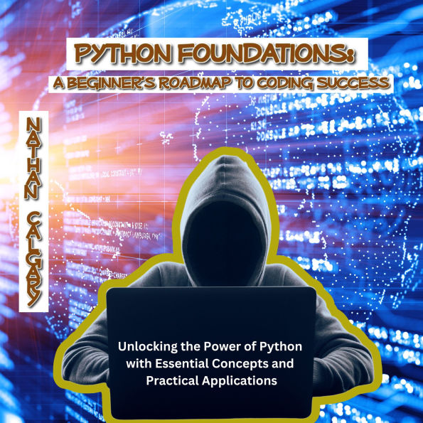 Python Foundations: A Beginner's Roadmap to Coding Success: Unlocking the Power of Python with Essential Concepts and Practical Applications