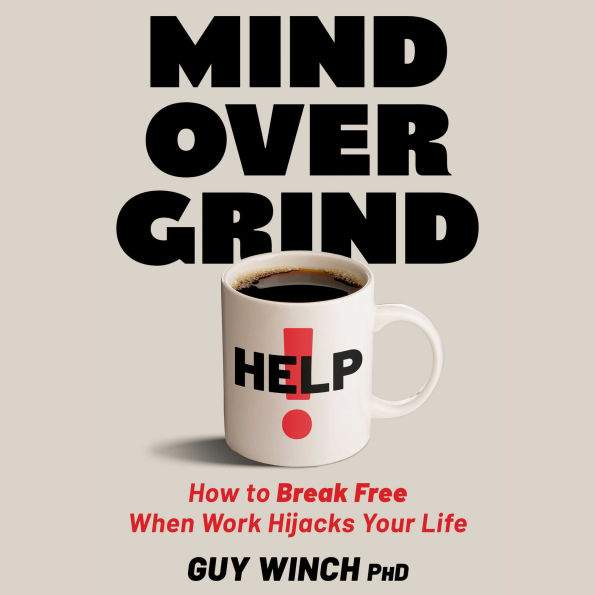 Mind Over Grind: How to Break Free When Work Hijacks Your Life