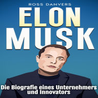 Elon Musk: Die Biografie eines Unternehmers und Innovators