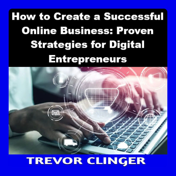 How to Create a Successful Online Business: Proven Strategies for Digital Entrepreneurs
