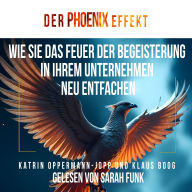 Der Phoenix Effekt: Wie Sie das Feuer der Begeisterung in Ihrem Unternehmen neu entfachen