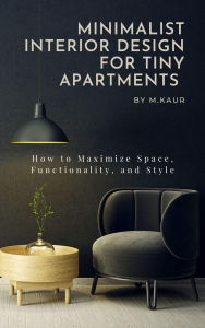 Minimalist Interiors for Tiny Apartments: How to Maximize Space, Functionality, and Style Outline