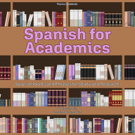 Spanish for Academics: Spanish Words and Phrases for Study and Research