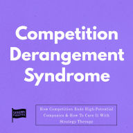 Competition Derangement Syndrome: How Competition Ends High-Potential Companies & How To Cure It With Strategy Therapy