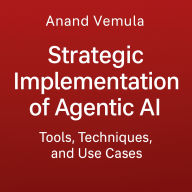 Strategic Implementation of Agentic AI Tools, Techniques, and Use Cases