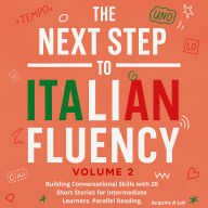 The Next Step to Italian Fluency: Building Conversational Skills with 20 Short Stories for Intermediate Learners. Parallel Reading
