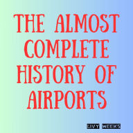 The Almost Complete History of Airports