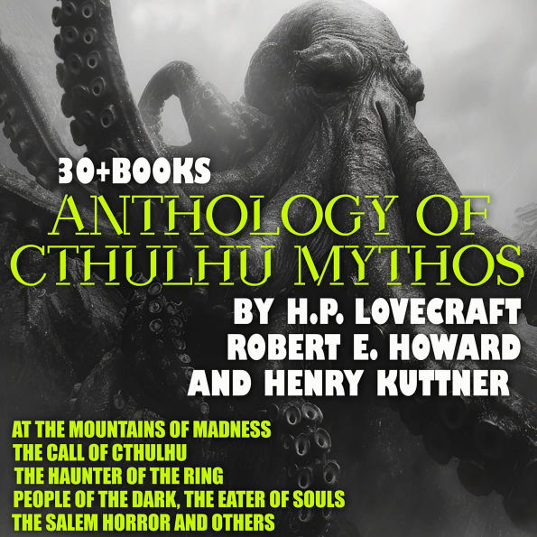 Anthology of Cthulhu Mythos by H. P. Lovecraft, Robert E. Howard and Henry Kuttner. 30 + Books.: At the Mountains of Madness, The Call of Cthulhu, The Haunter of the Ring, People of the Dark, The Eater of Souls, The Salem Horror and others
