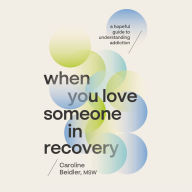 When You Love Someone in Recovery: A Hopeful Guide to Understanding Addiction