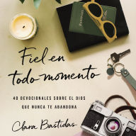 Fiel en todo momento: 40 devocionales sobre el Dios que nunca te abandona