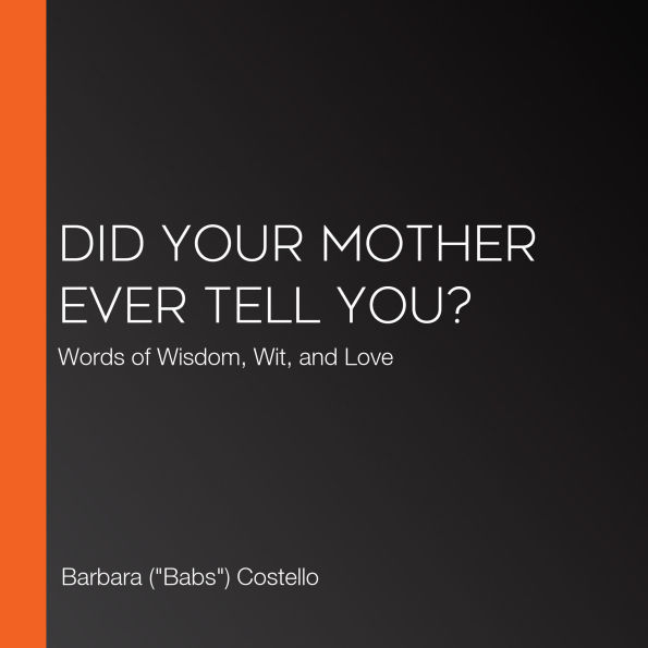 Did Your Mother Ever Tell You?: Words of Wisdom, Wit, and Love