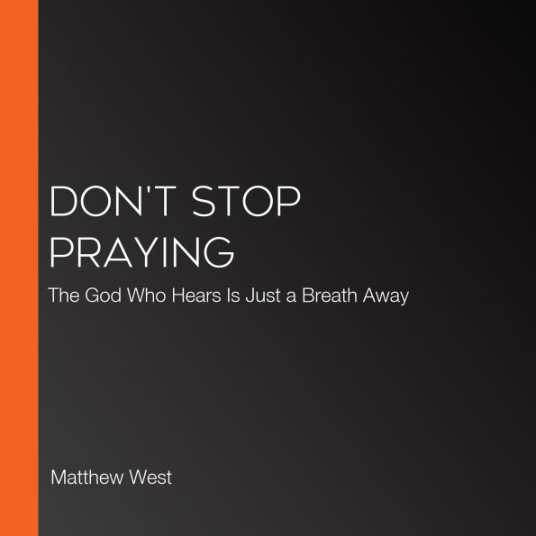 Don't Stop Praying: The God Who Hears Is Just a Breath Away