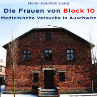 Die Frauen von Block 10: Medizinische Versuche in Auschwitz