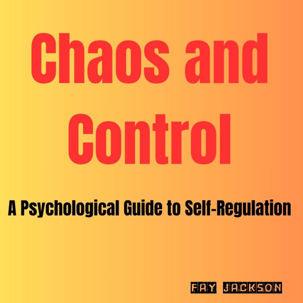 Chaos and Control: A Psychological Guide to Self-Regulation
