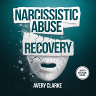 Narcissistic Abuse Recovery: The Complete Guide to Healing from Emotional Abuse, Identifying Narcissists, and Breaking Free from Abusive/Toxic Relationships