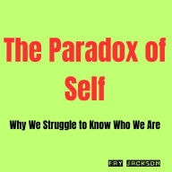 The Paradox of Self: Why We Struggle to Know Who We Are