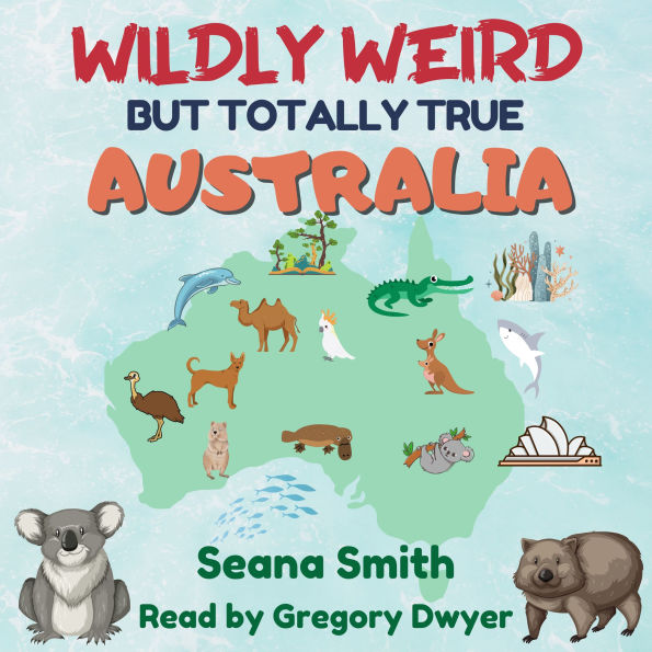 Wildly Weird But Totally True: Australia: Australian fun facts, true stories and Trivia