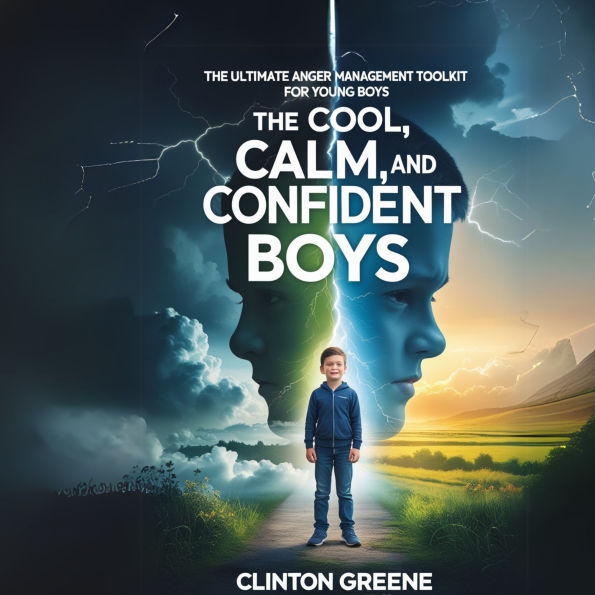 COOL, CALM AND CONFIDENT BOYS, THE: The Ultimate Anger Management Toolkit For Young Boys