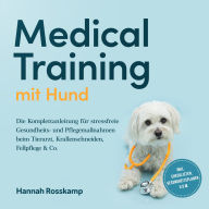 Medical Training mit Hund: Die Komplettanleitung für stressfreie Gesundheits- und Pflegemaßnahmen beim Tierarzt, Krallenschneiden, Fellpflege & Co. - inkl. Checklisten, Gesundheitsplaner u.v.m.